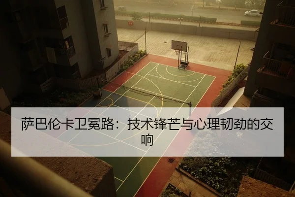 萨巴伦卡卫冕路：技术锋芒与心理韧劲的交响